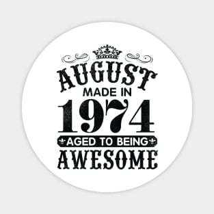 August Made In 1974 Aged To Being Awesome Happy Birthday 46 Years Old To Me You Papa Daddy Son Magnet